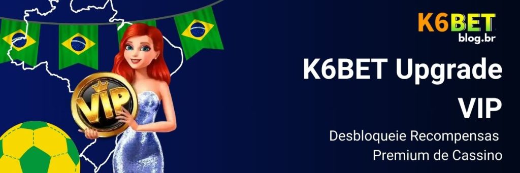 K6BET Upgrade VIP – Desbloqueie Recompensas Premium de Cassino